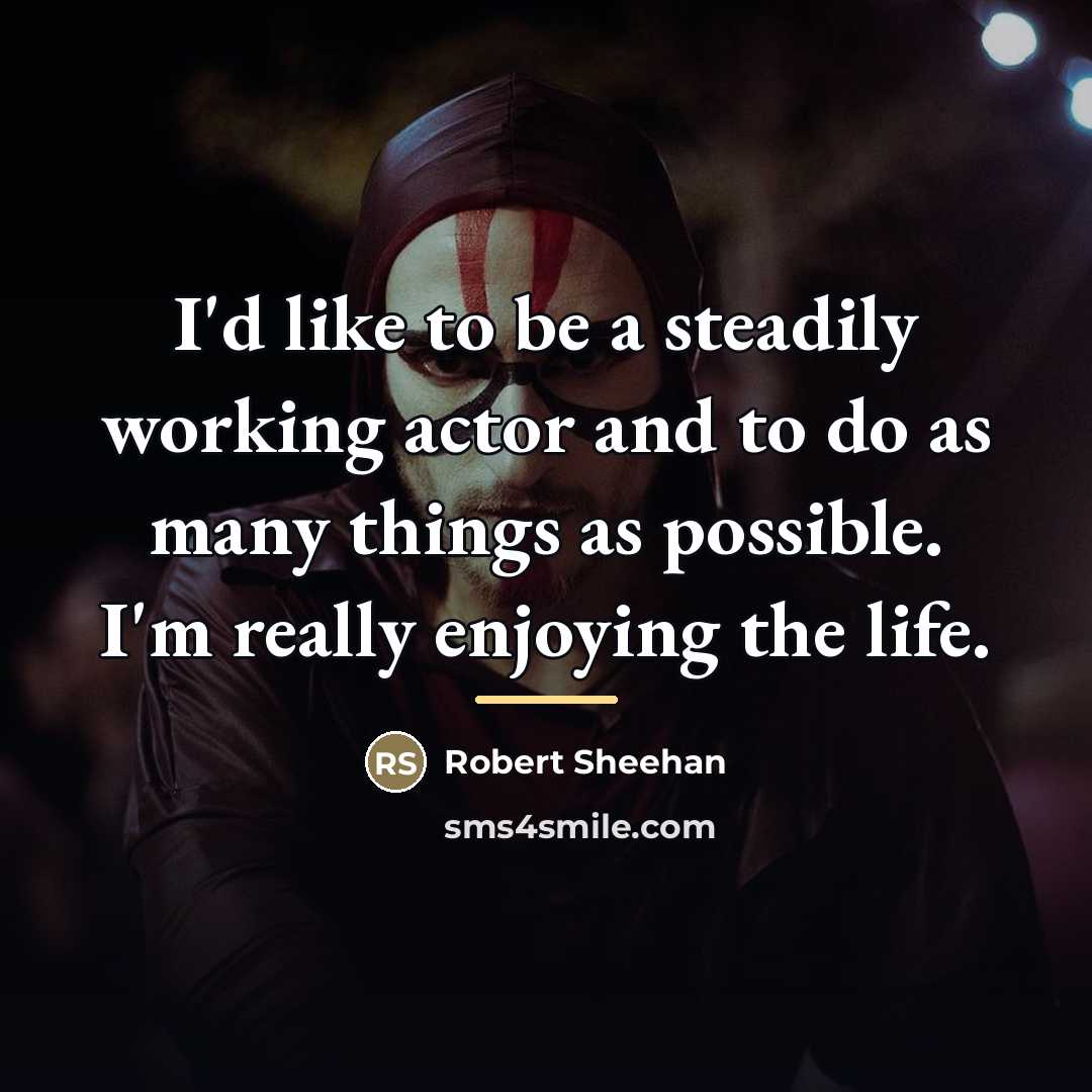 “I'd like to be a steadily working actor and to…” quote by Robert Sheehan