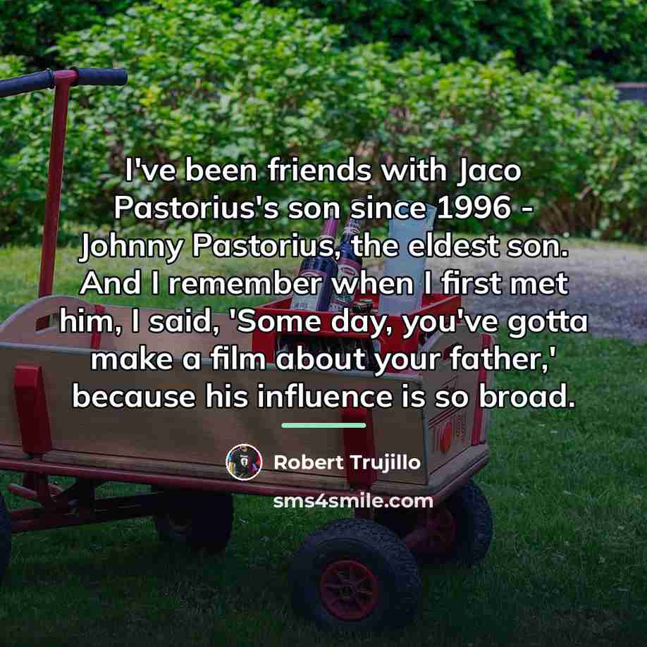 “I've been friends with Jaco Pastorius's son since 1996 -…” quote by Robert Trujillo