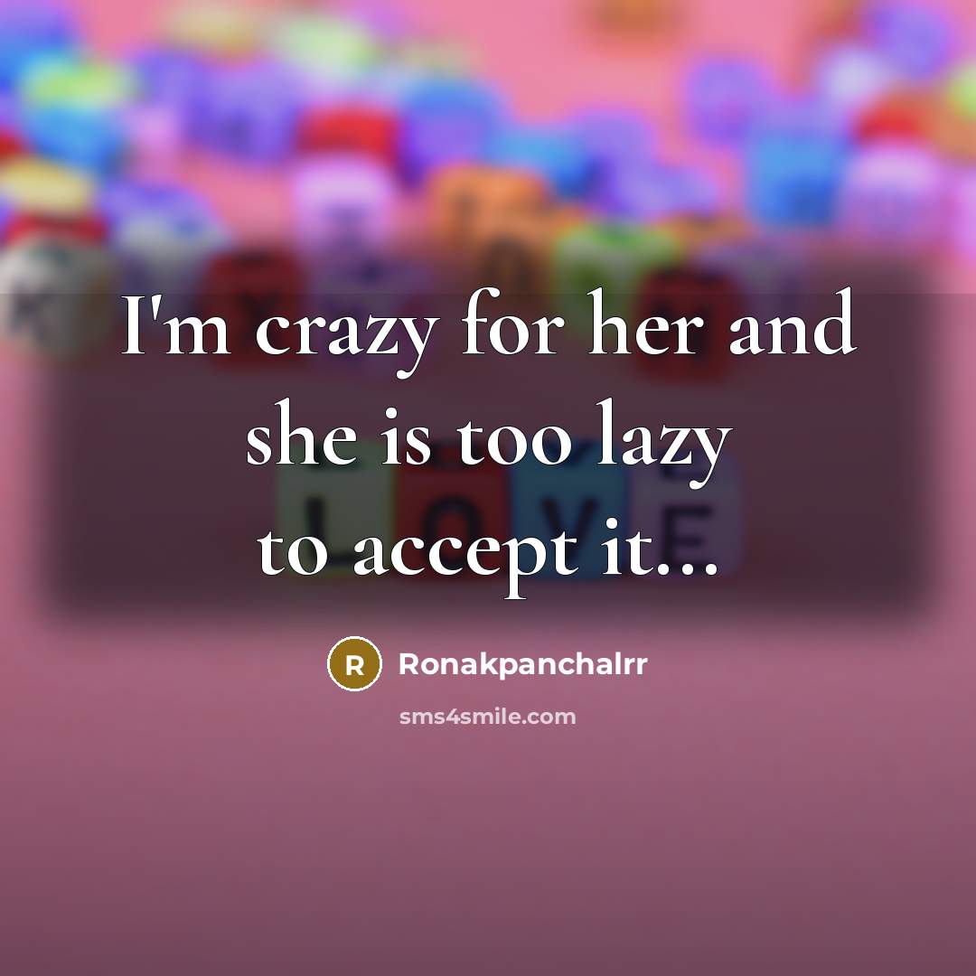 “I'm crazy for her and she is too lazy to…” quote by Ronakpanchalrr