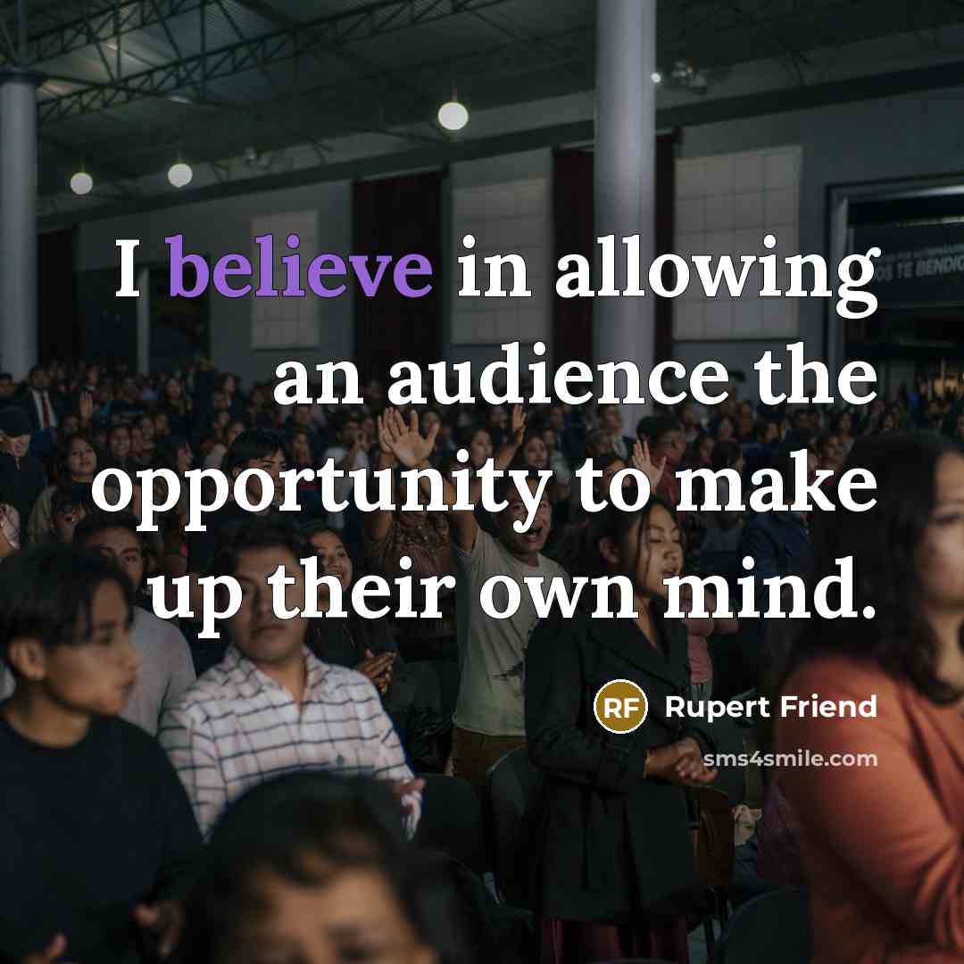 “I believe in allowing an audience the opportunity to make up their own mind.” quote by Rupert Friend