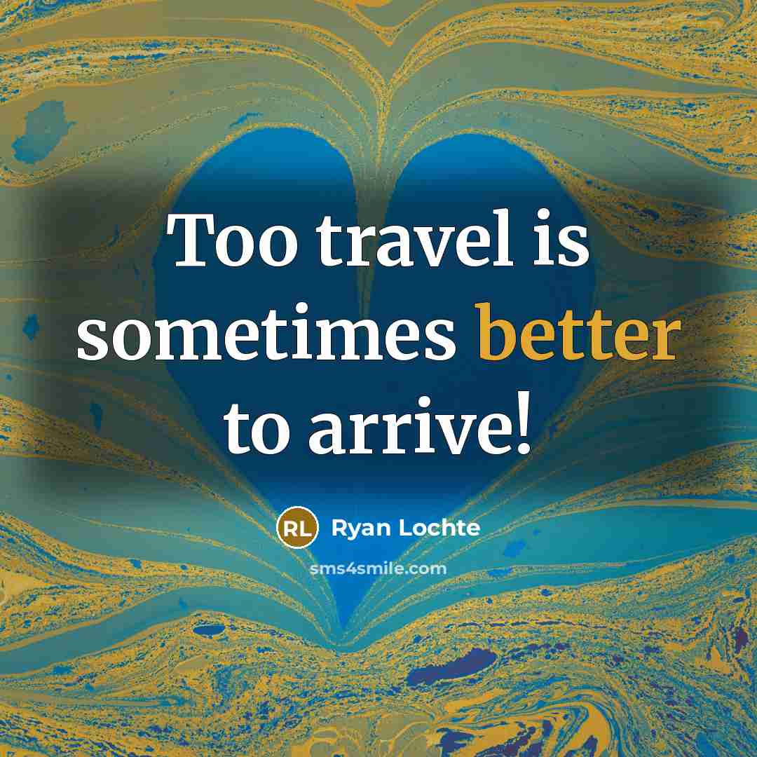 “Too travel is sometimes better to arrive!” quote by Ryan Lochte