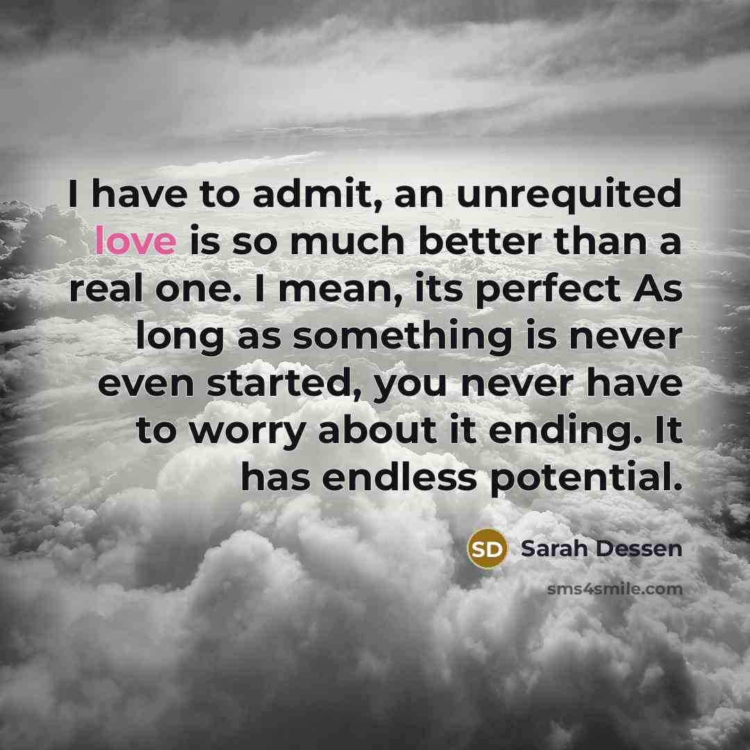 “I have to admit, an unrequited love is so much…” quote by Sarah Dessen