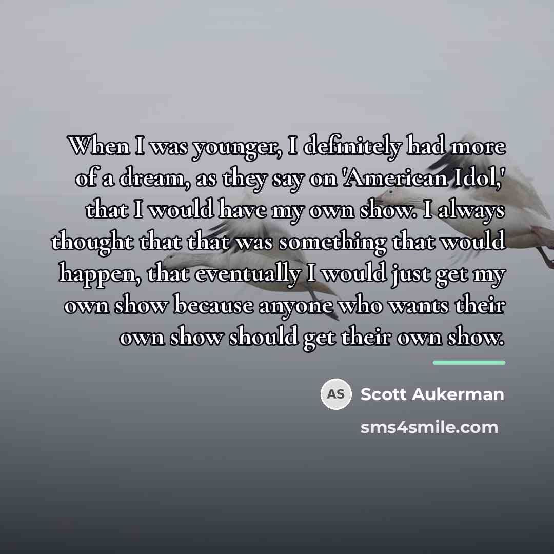 “When I was younger, I definitely had more of a…” quote by Scott Aukerman
