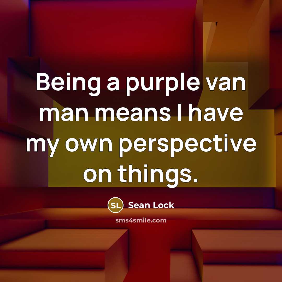 “Being a purple van man means I have my own…” quote by Sean Lock