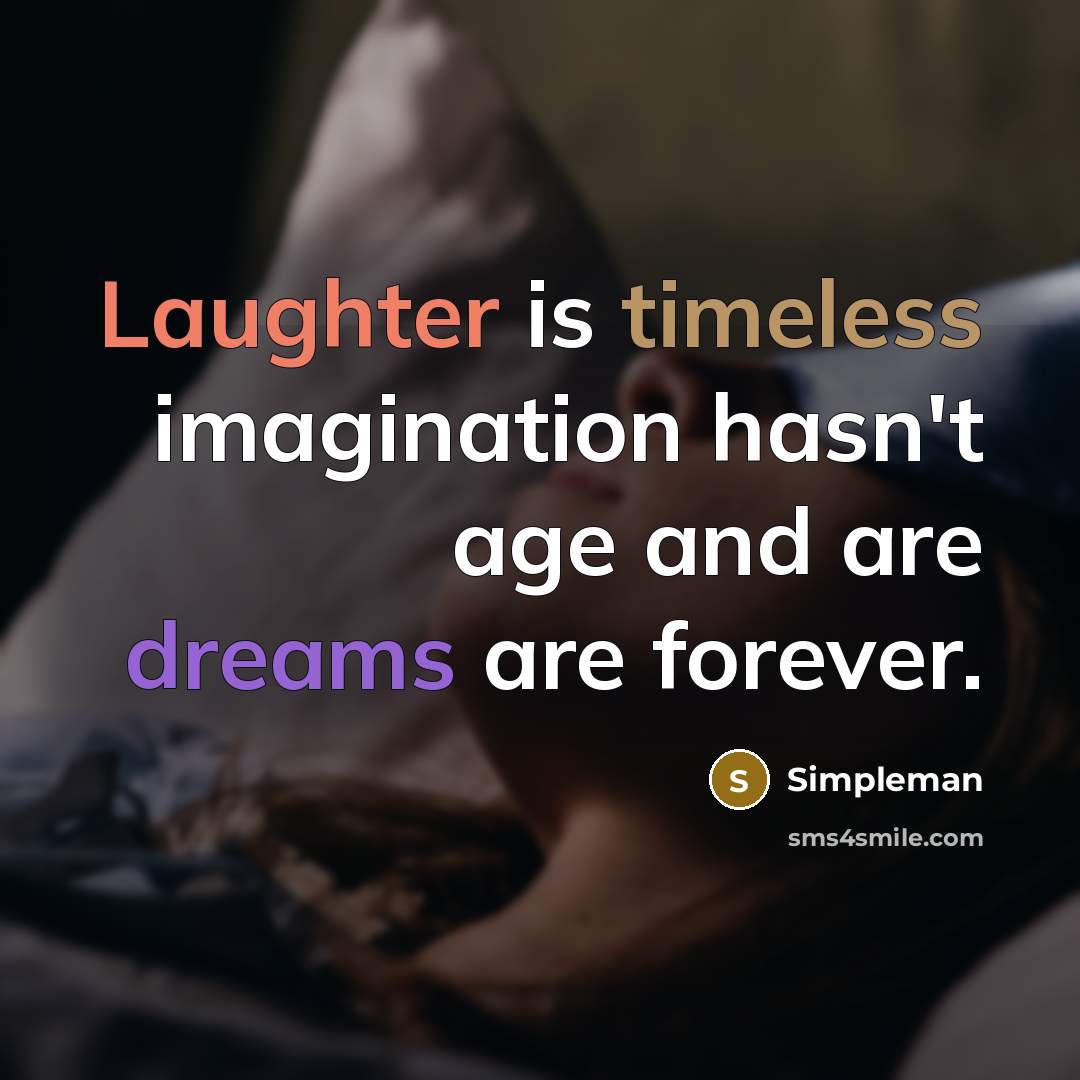 “Laughter is timeless imagination hasn't age and are dreams are forever.” quote by Simpleman