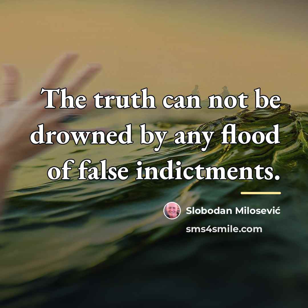 “The truth can not be drowned by any flood of…” quote by Slobodan Milosevic