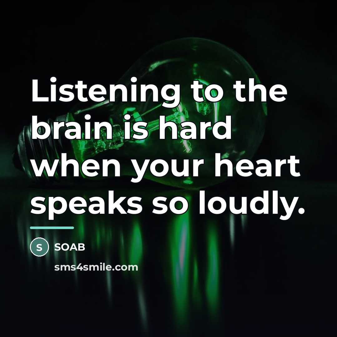 “Listening to the brain is hard when your heart speaks…” quote by SOAB