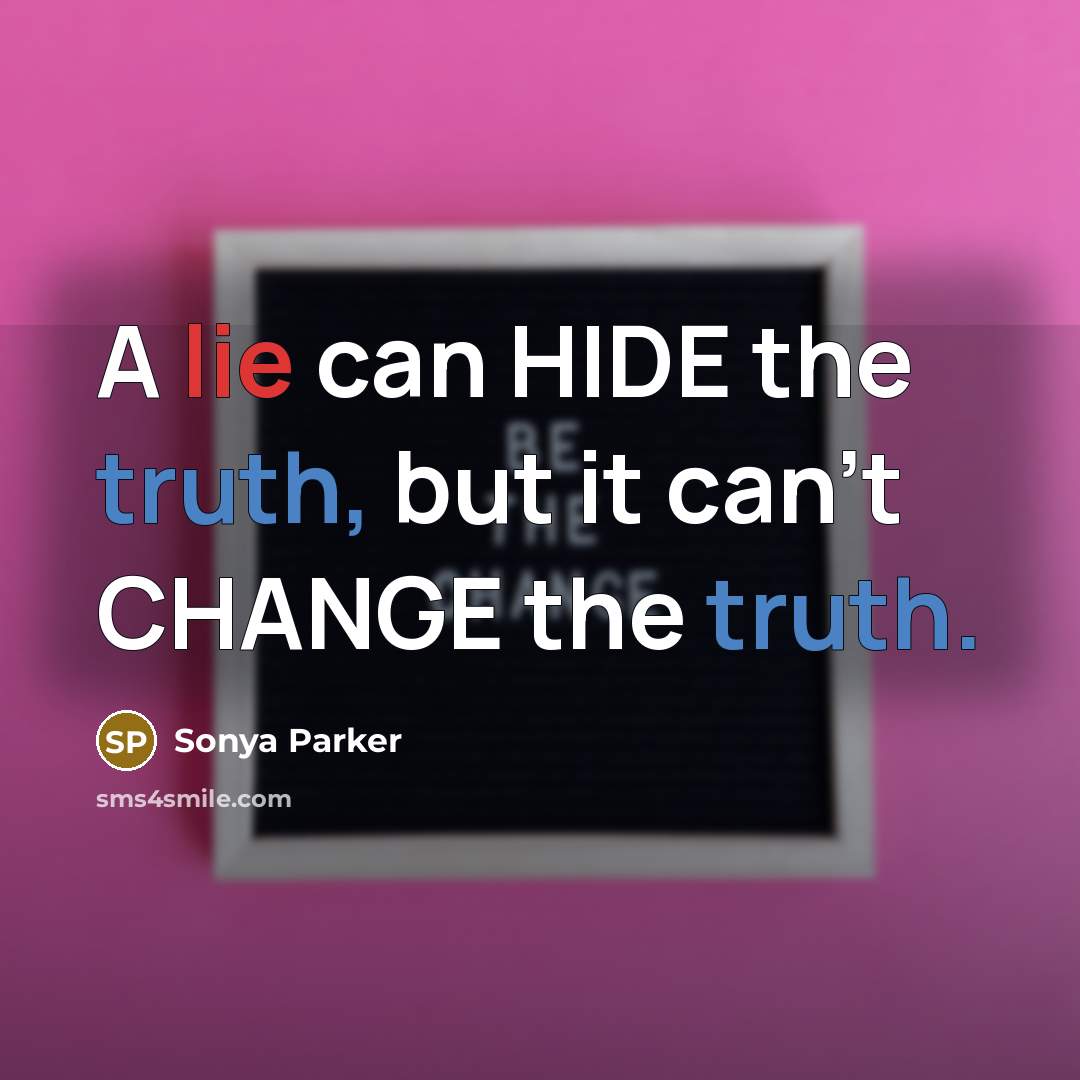 “A lie can HIDE the truth, but it can't CHANGE…” quote by Sonya Parker