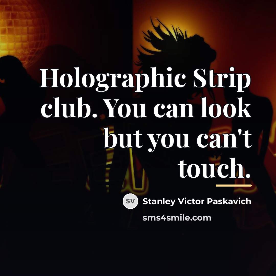 “Holographic Strip club. You can look but you can't touch.…” quote by Stanley Victor Paskavich