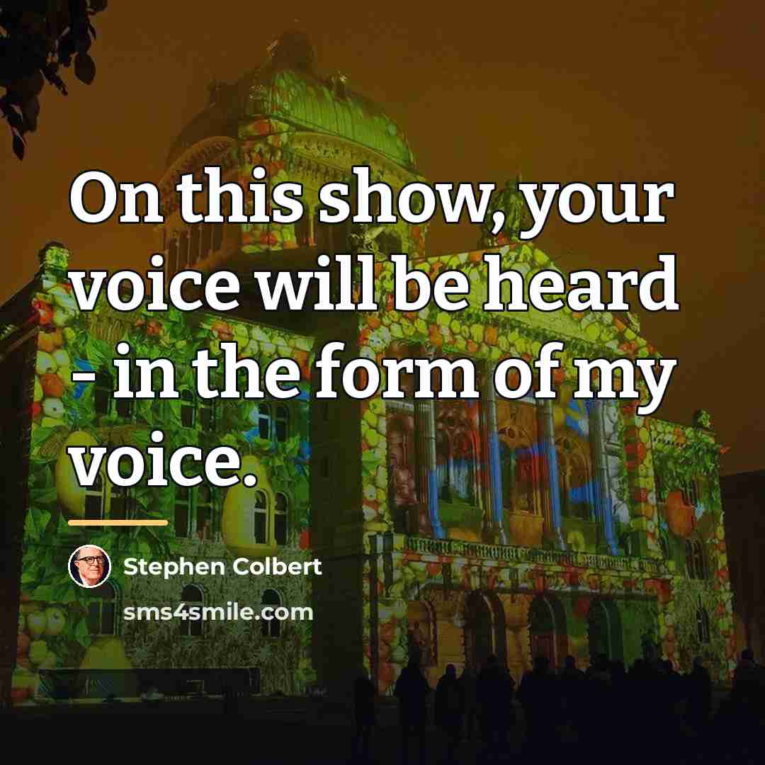 “On this show, your voice will be heard - in…” quote by Stephen Colbert