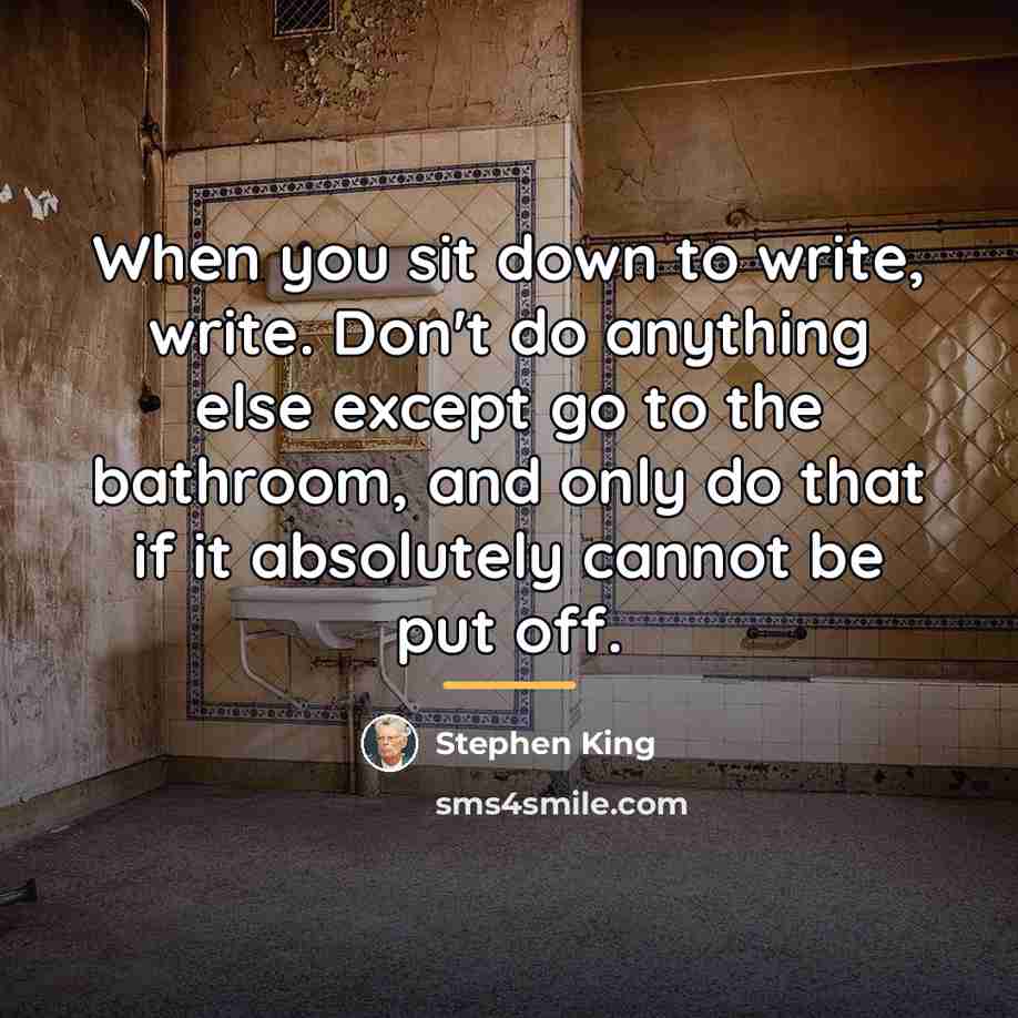 “When you sit down to write, write. Don't do anything…” quote by Stephen King