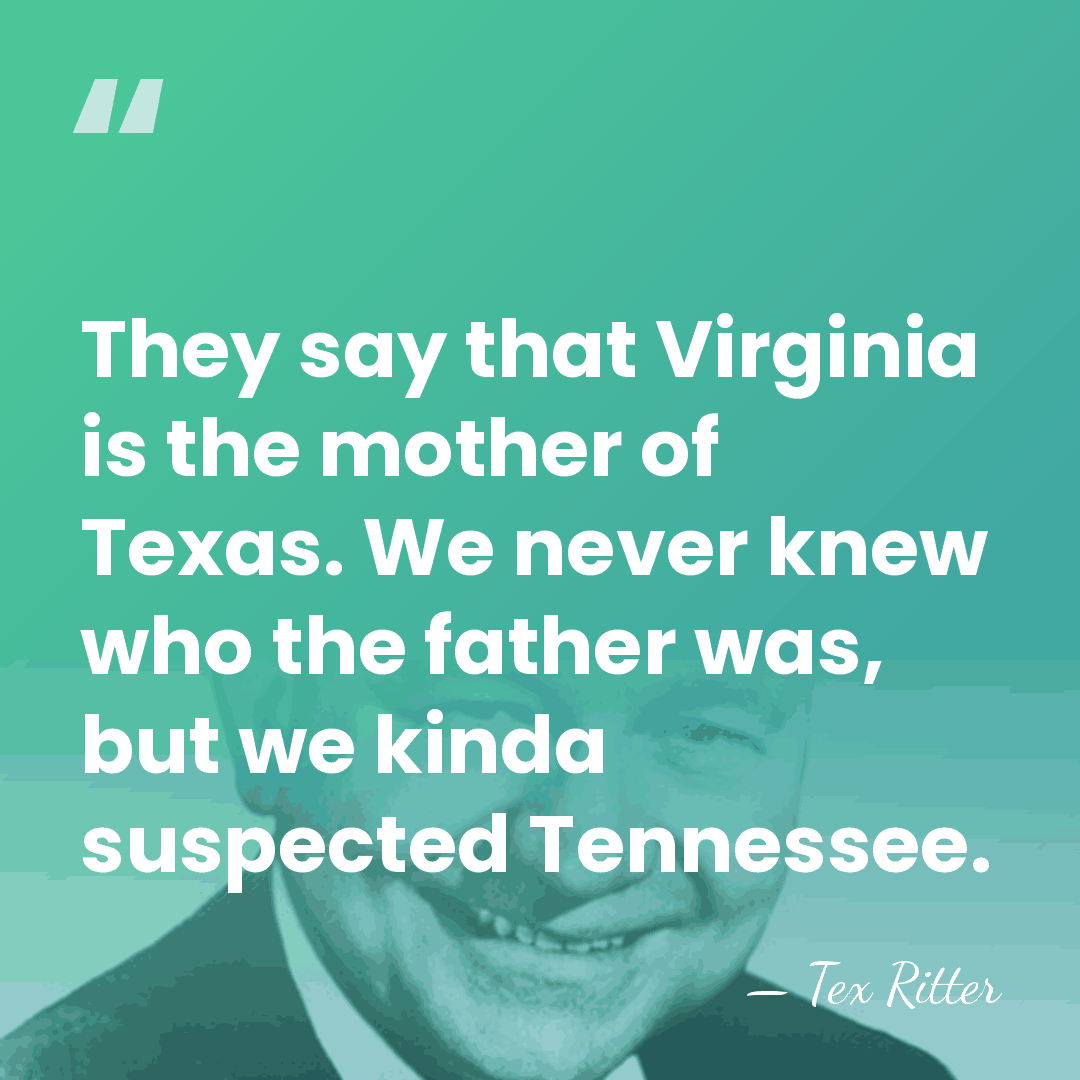 They say that Virginia is the mother of Texas. We never knew&hellip; - Tex Ritter