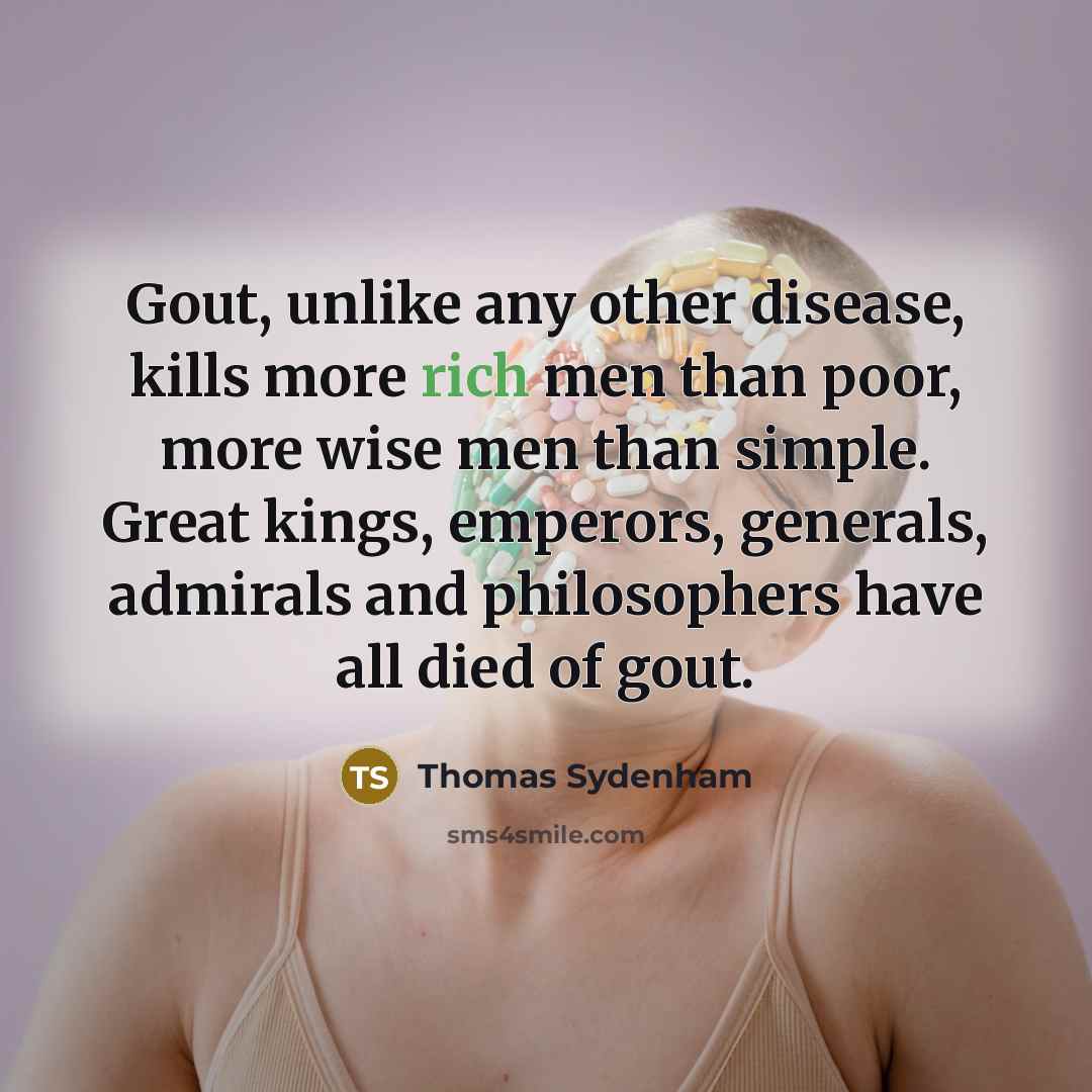 “Gout, unlike any other disease, kills more rich men than…” quote by Thomas Sydenham