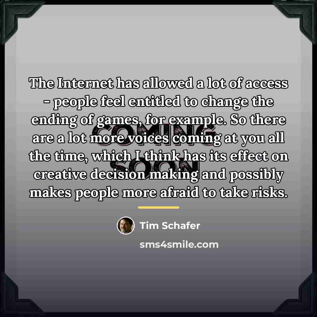 “The Internet has allowed a lot of access - people…” quote by Tim Schafer