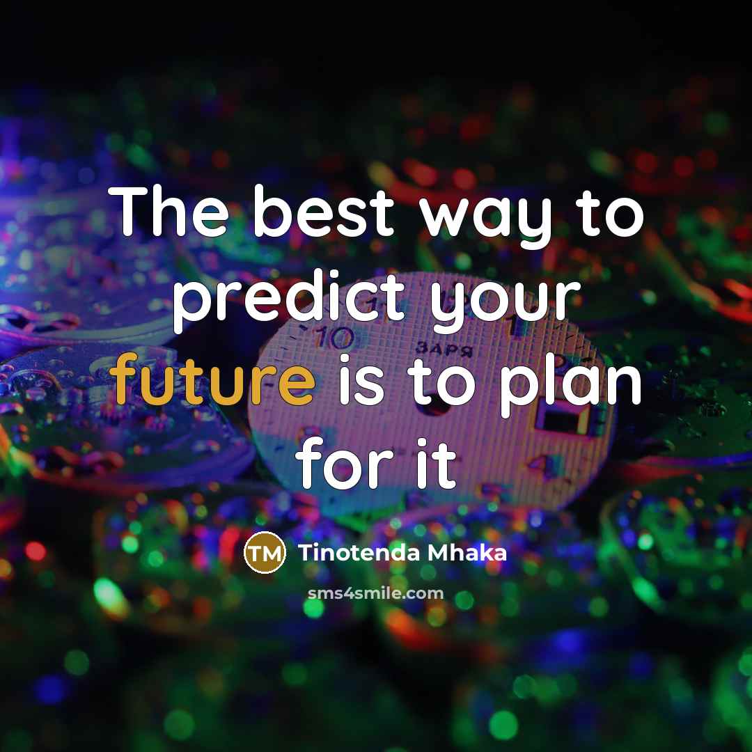 “The best way to predict your future is to plan for it” quote by Tinotenda Mhaka