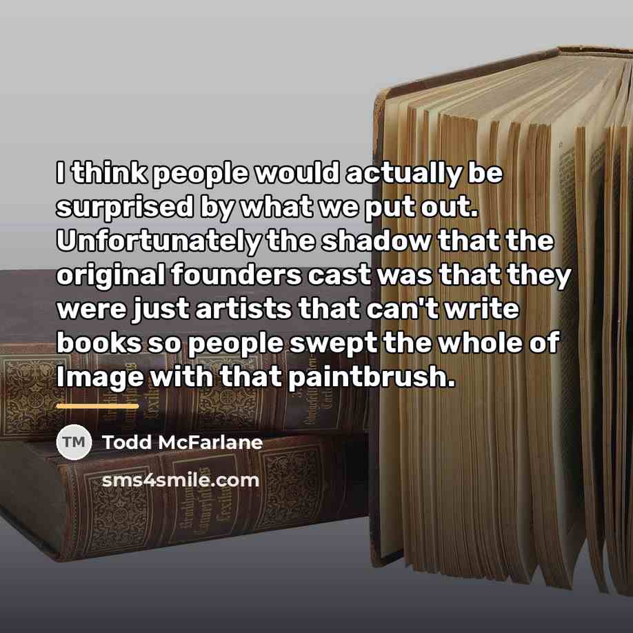 “I think people would actually be surprised by what we…” quote by Todd McFarlane