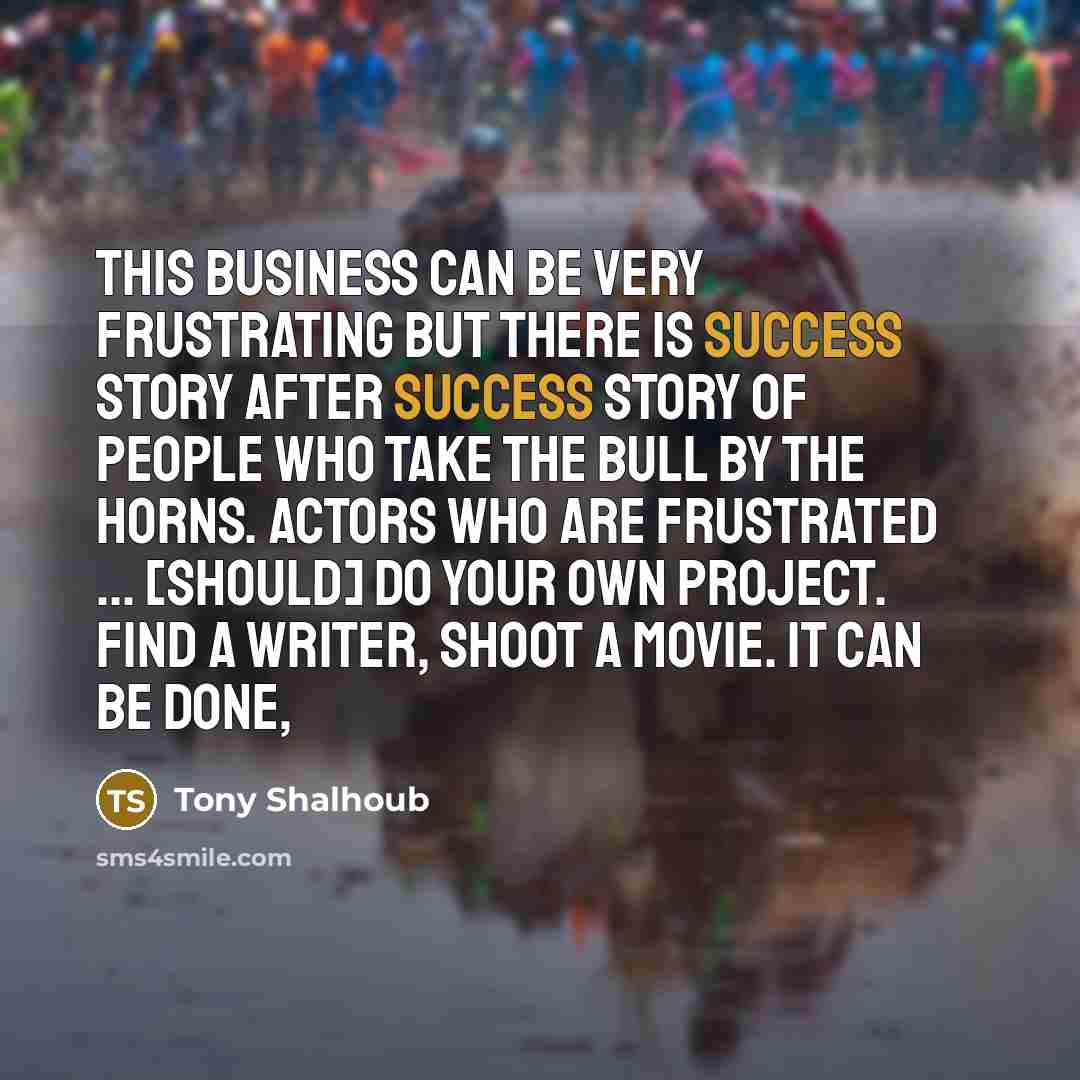 “This business can be very frustrating but there is success…” quote by Tony Shalhoub