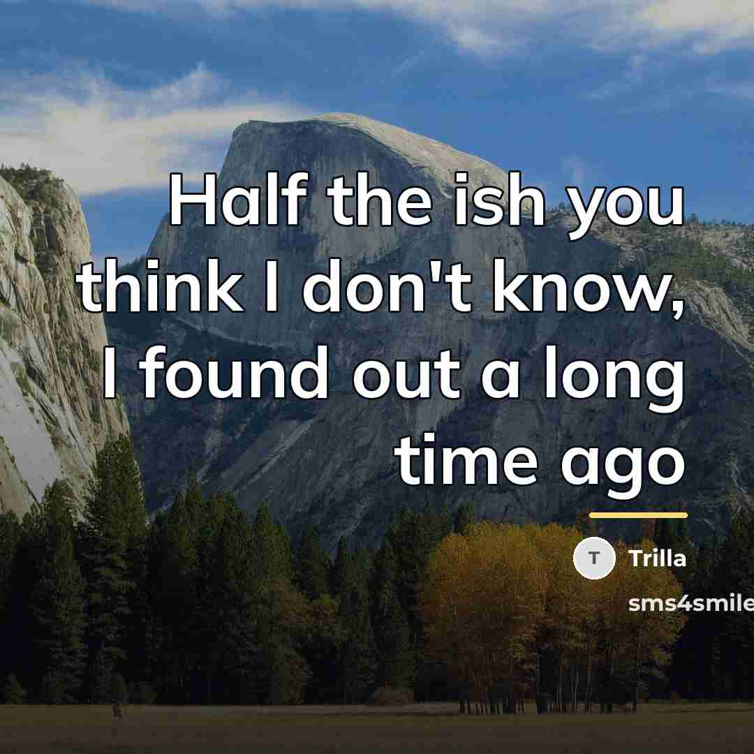 “Half the ish you think I don't know, I found…” quote by Trilla