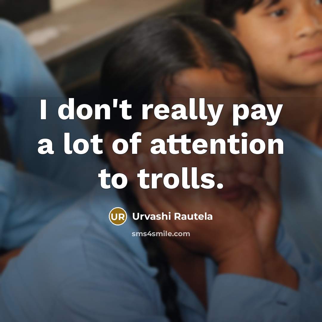 “I don't really pay a lot of attention to trolls.…” quote by Urvashi Rautela