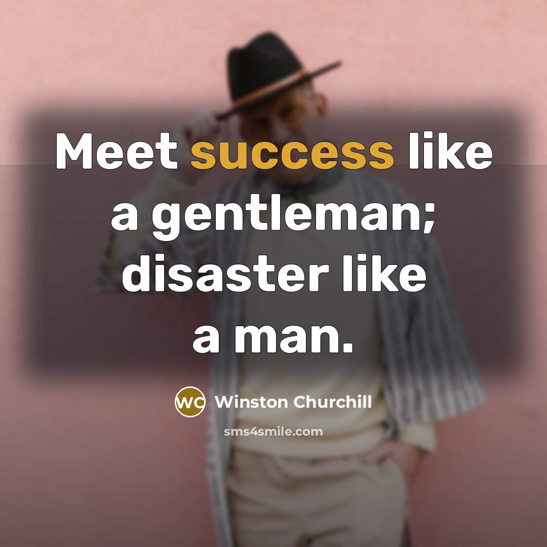 “Meet success like a gentleman; disaster like a man.…” quote by Winston Churchill