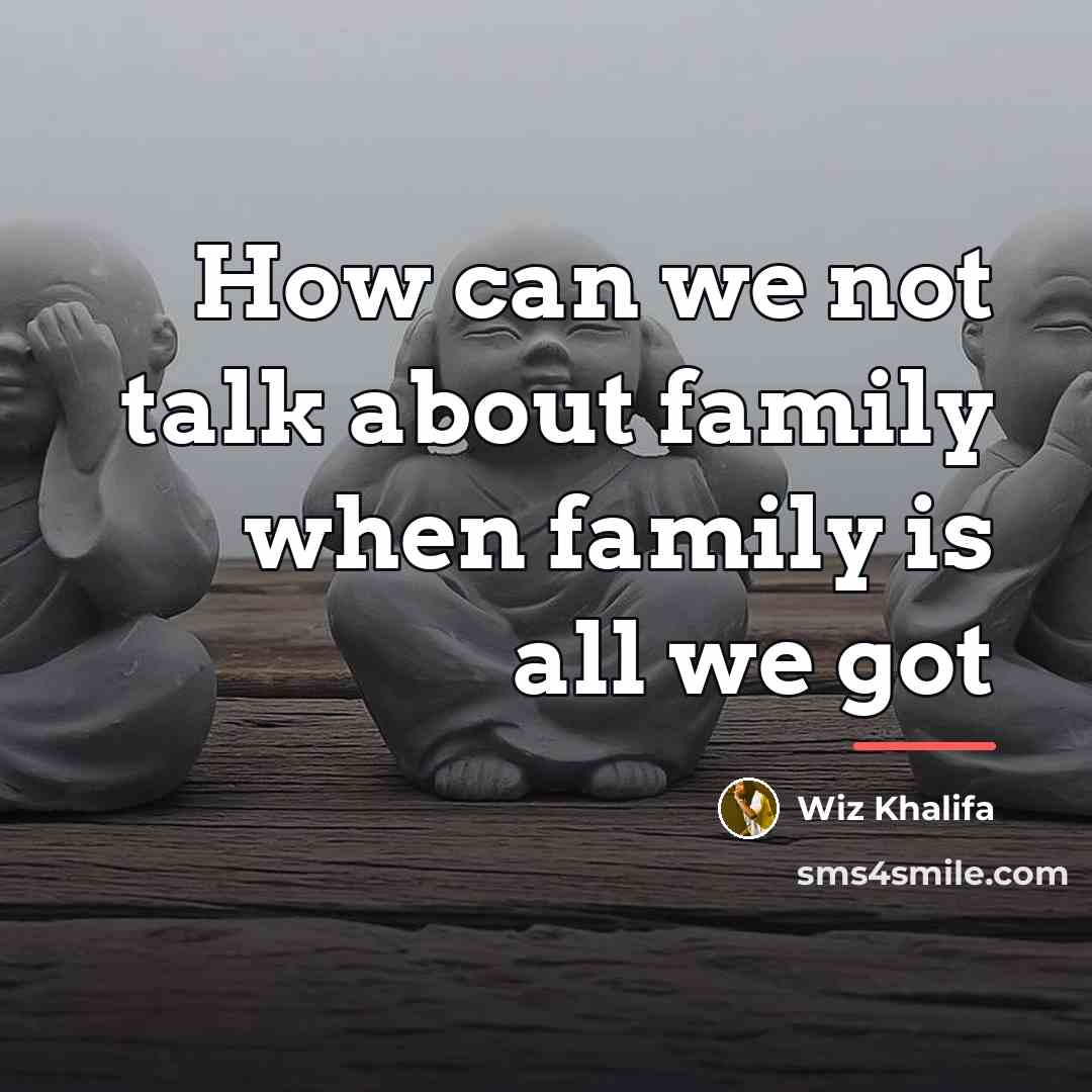 “How can we not talk about family when family is…” quote by Wiz Khalifa