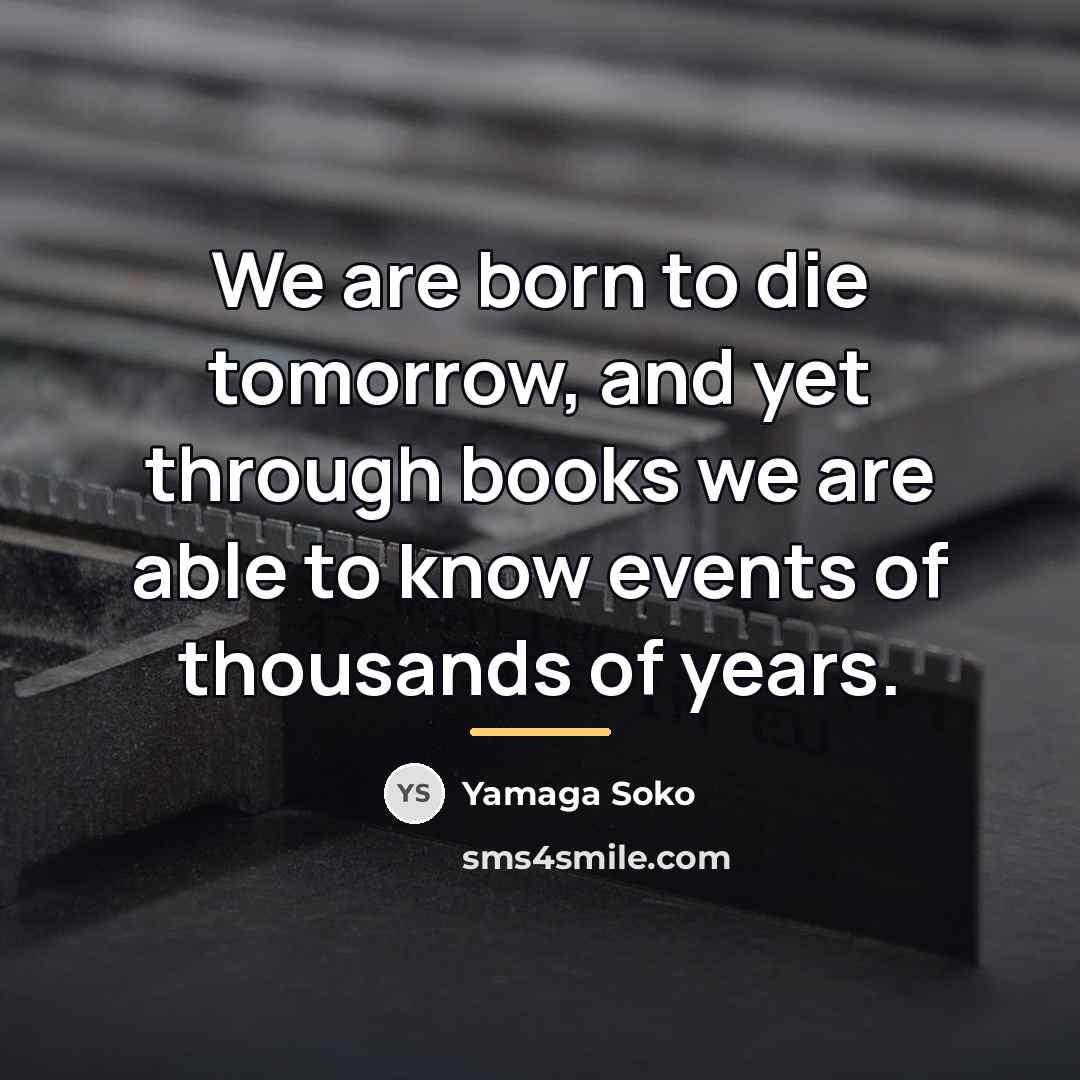 “We are born to die tomorrow, and yet through books…” quote by Yamaga Soko