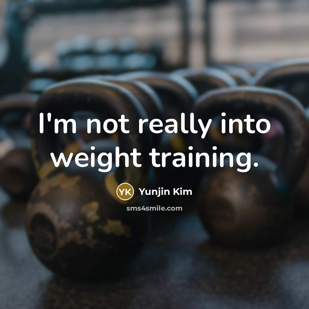 “I'm not really into weight training.…” quote by Yunjin Kim