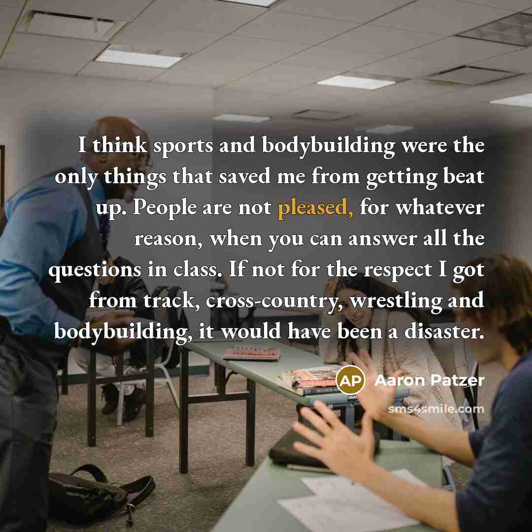 “I think sports and bodybuilding were the only things that…” quote by Aaron Patzer