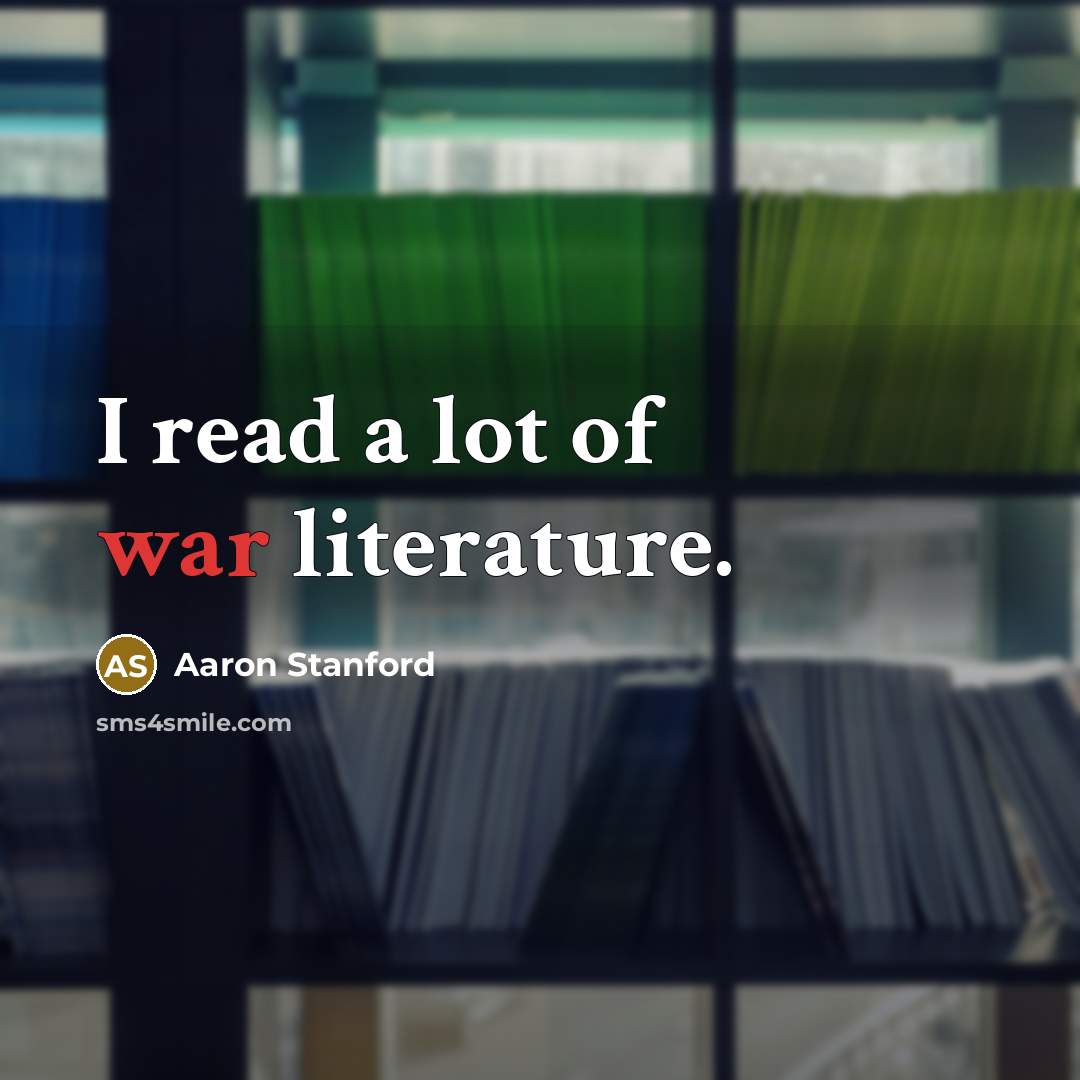 “I read a lot of war literature.…” quote by Aaron Stanford