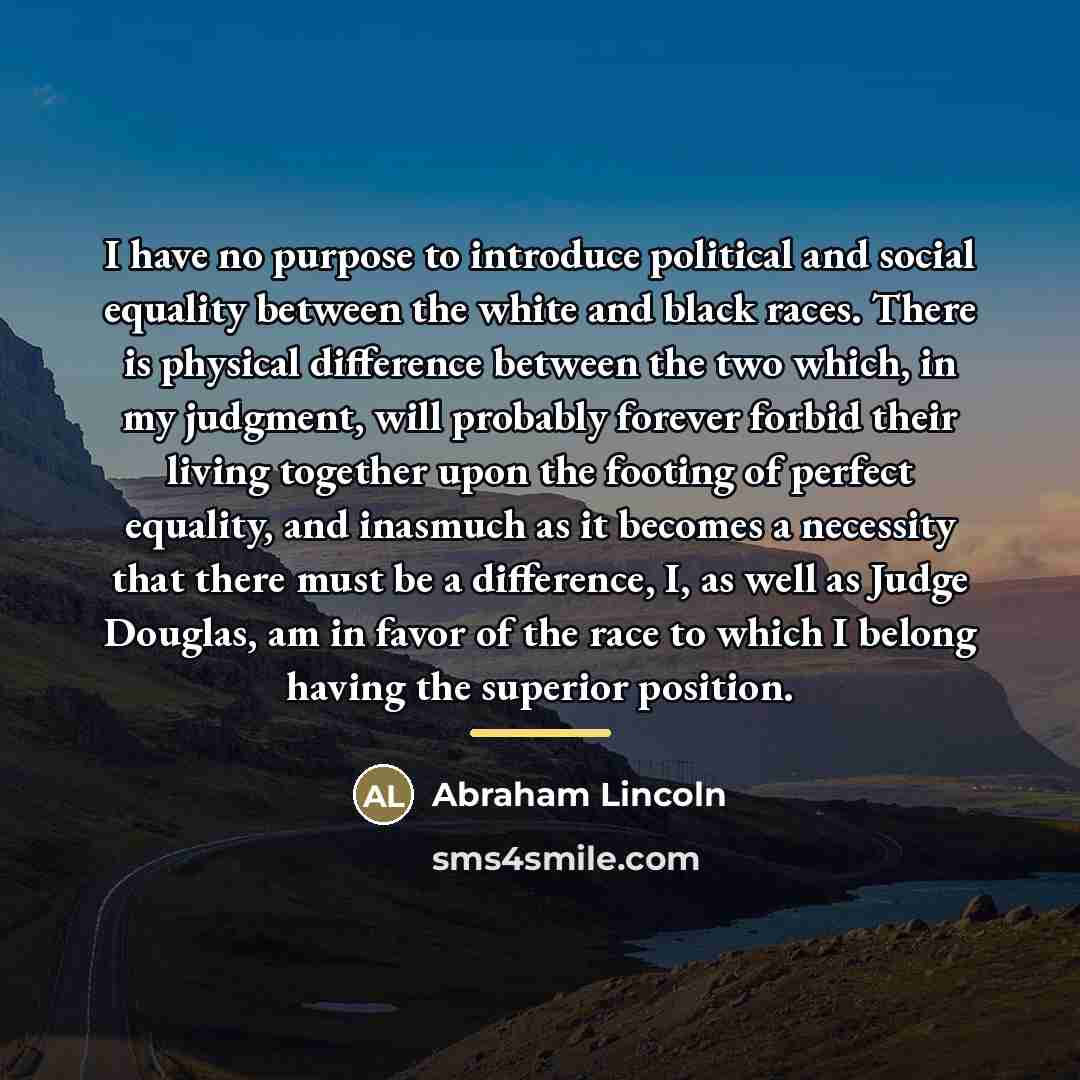 “I have no purpose to introduce political and social equality…” quote by Abraham Lincoln
