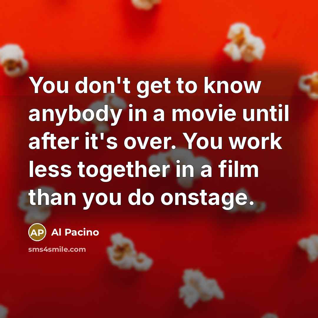 “You don't get to know anybody in a movie until…” quote by Al Pacino