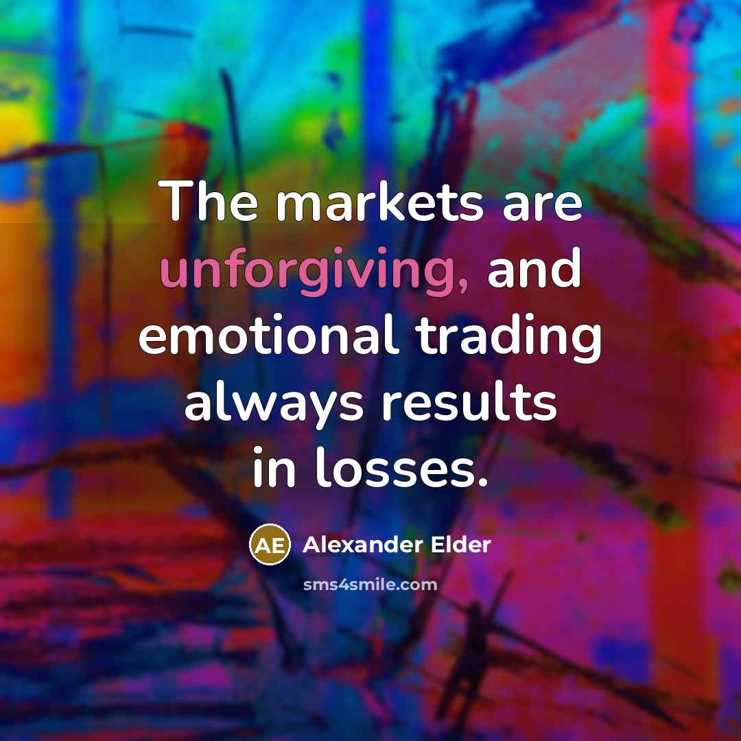 “The markets are unforgiving, and emotional trading always results in losses.” quote by Alexander Elder