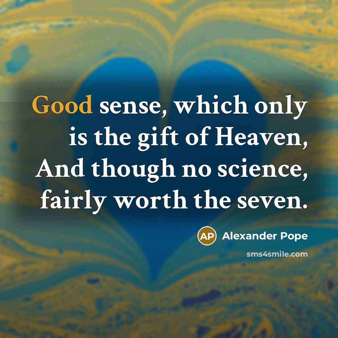 “Good sense, which only is the gift of Heaven, And…” quote by Alexander Pope