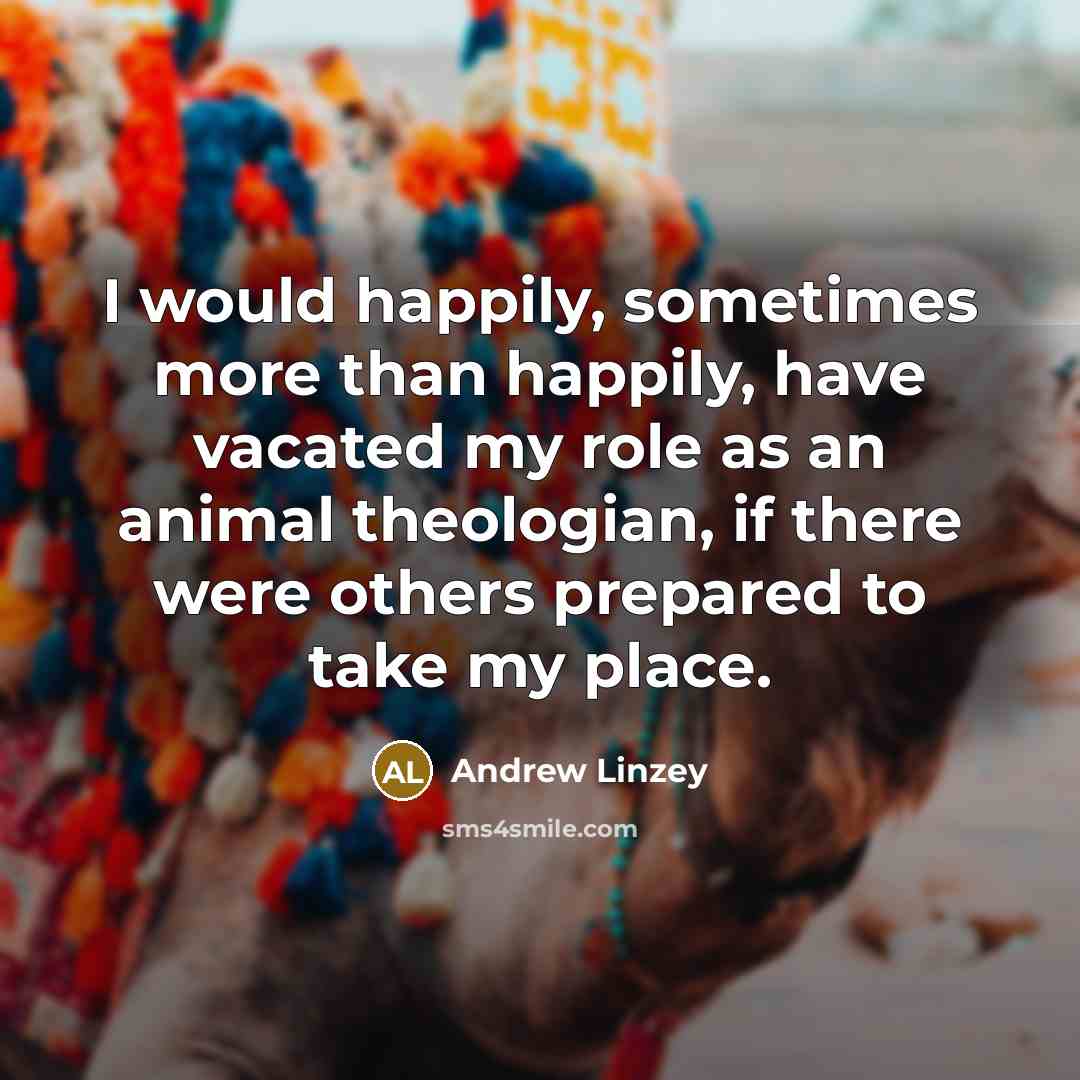 “I would happily, sometimes more than happily, have vacated my…” quote by Andrew Linzey