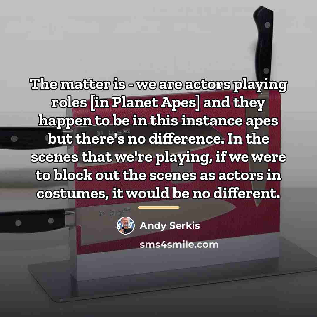 “The matter is - we are actors playing roles [in…” quote by Andy Serkis