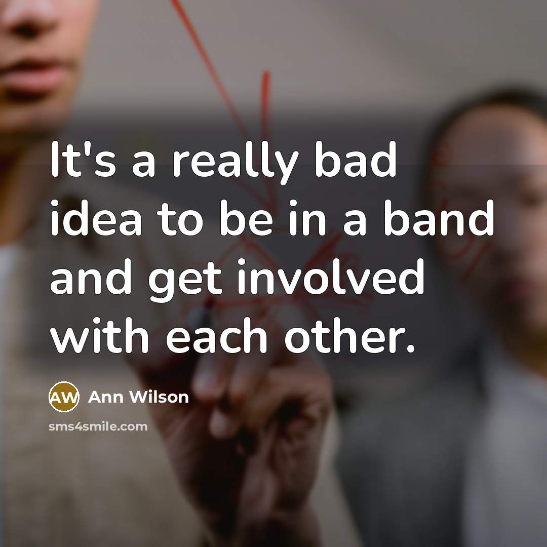 “It's a really bad idea to be in a band…” quote by Ann Wilson
