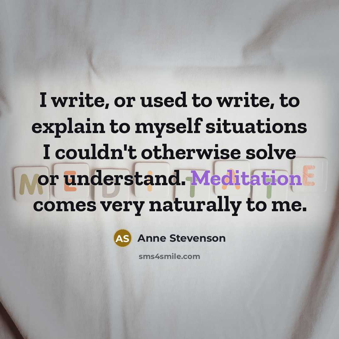 “I write, or used to write, to explain to myself…” quote by Anne Stevenson