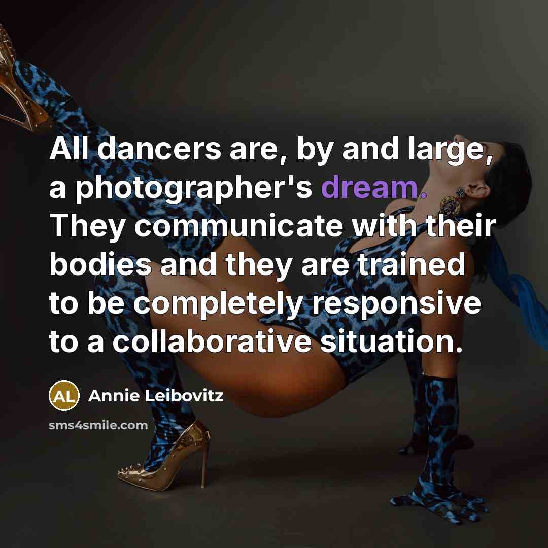 “All dancers are, by and large, a photographer's dream. They…” quote by Annie Leibovitz