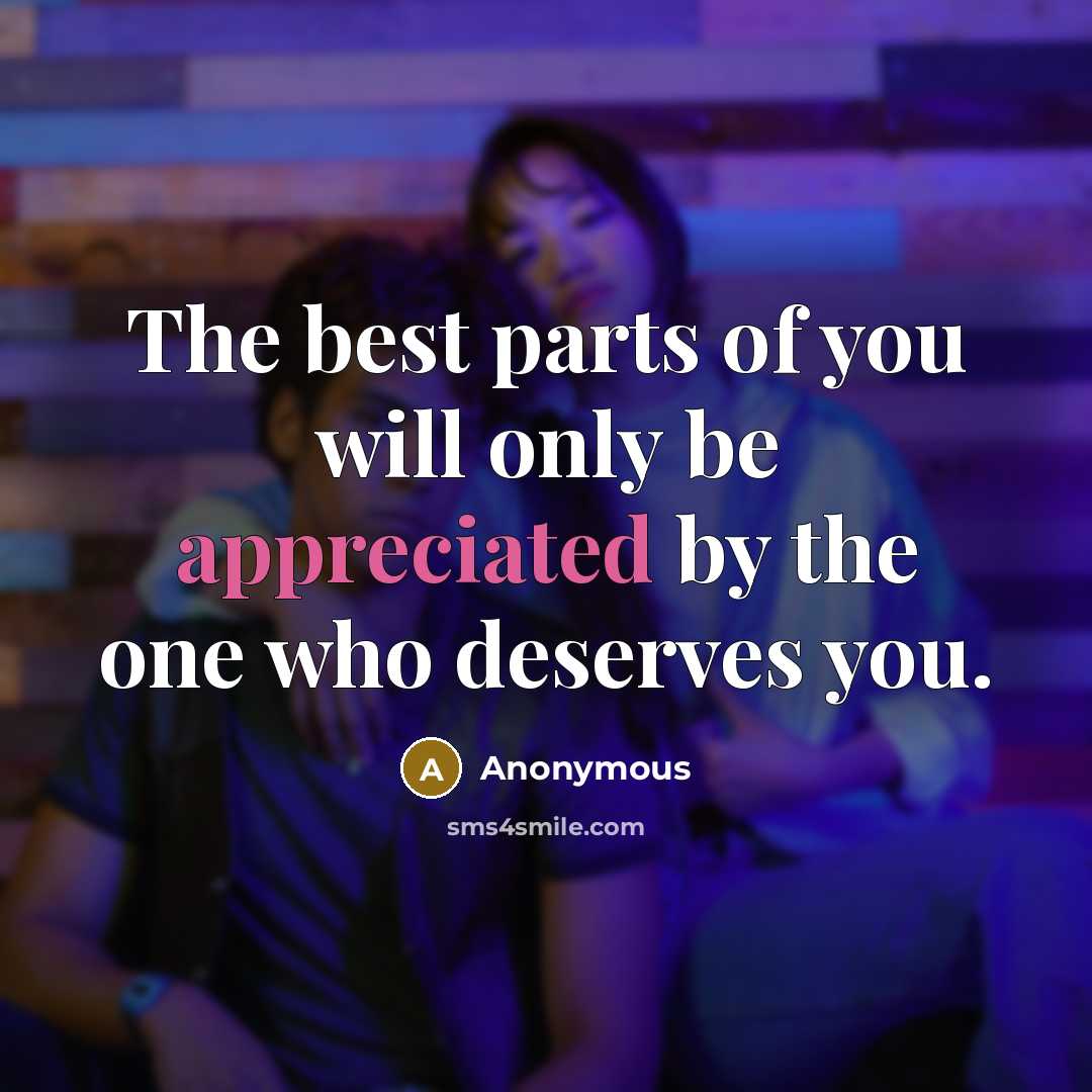 “The best parts of you will only be appreciated by the one who deserves you.” quote by Anonymous