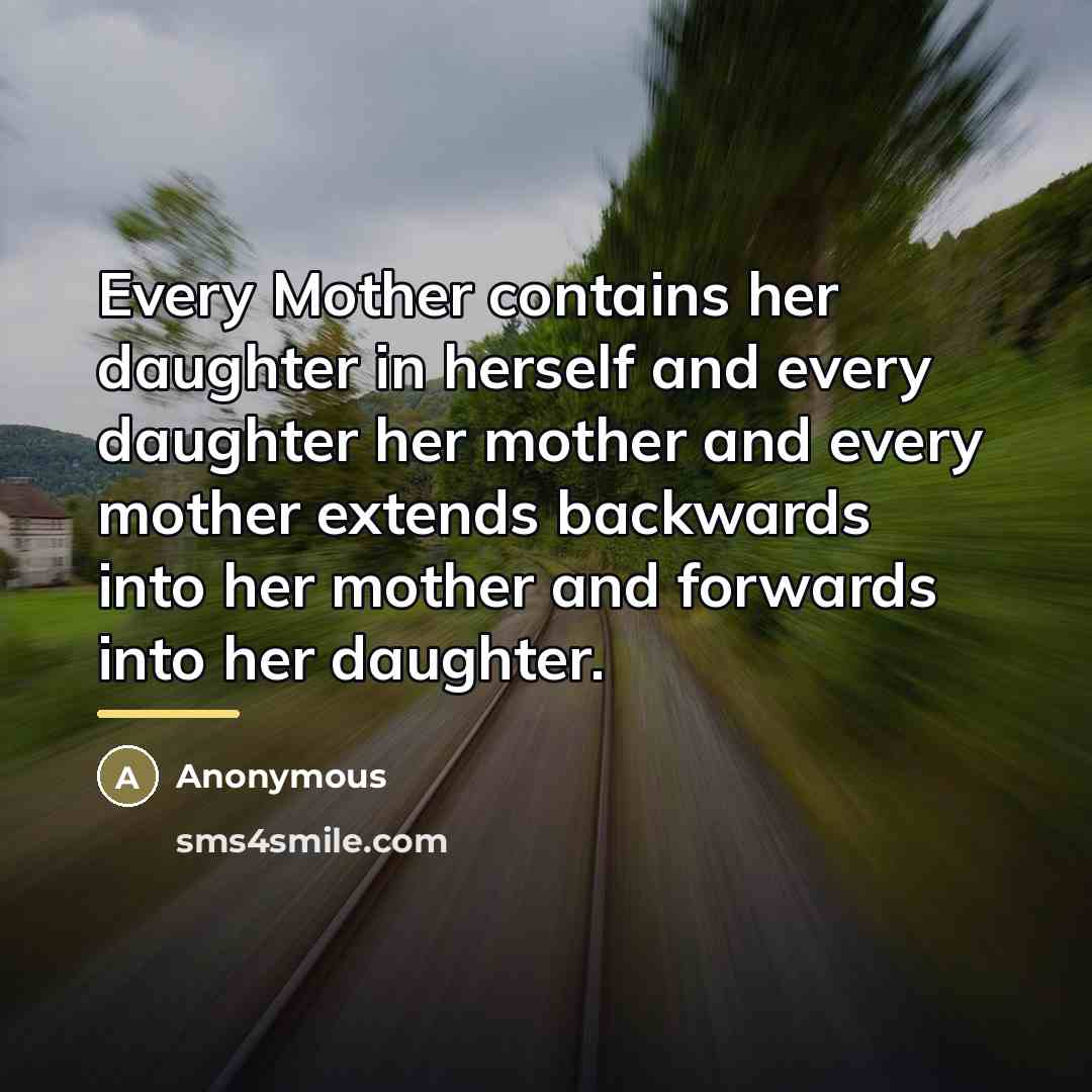 “Every Mother contains her daughter in herself and every daughter…” quote by Anonymous
