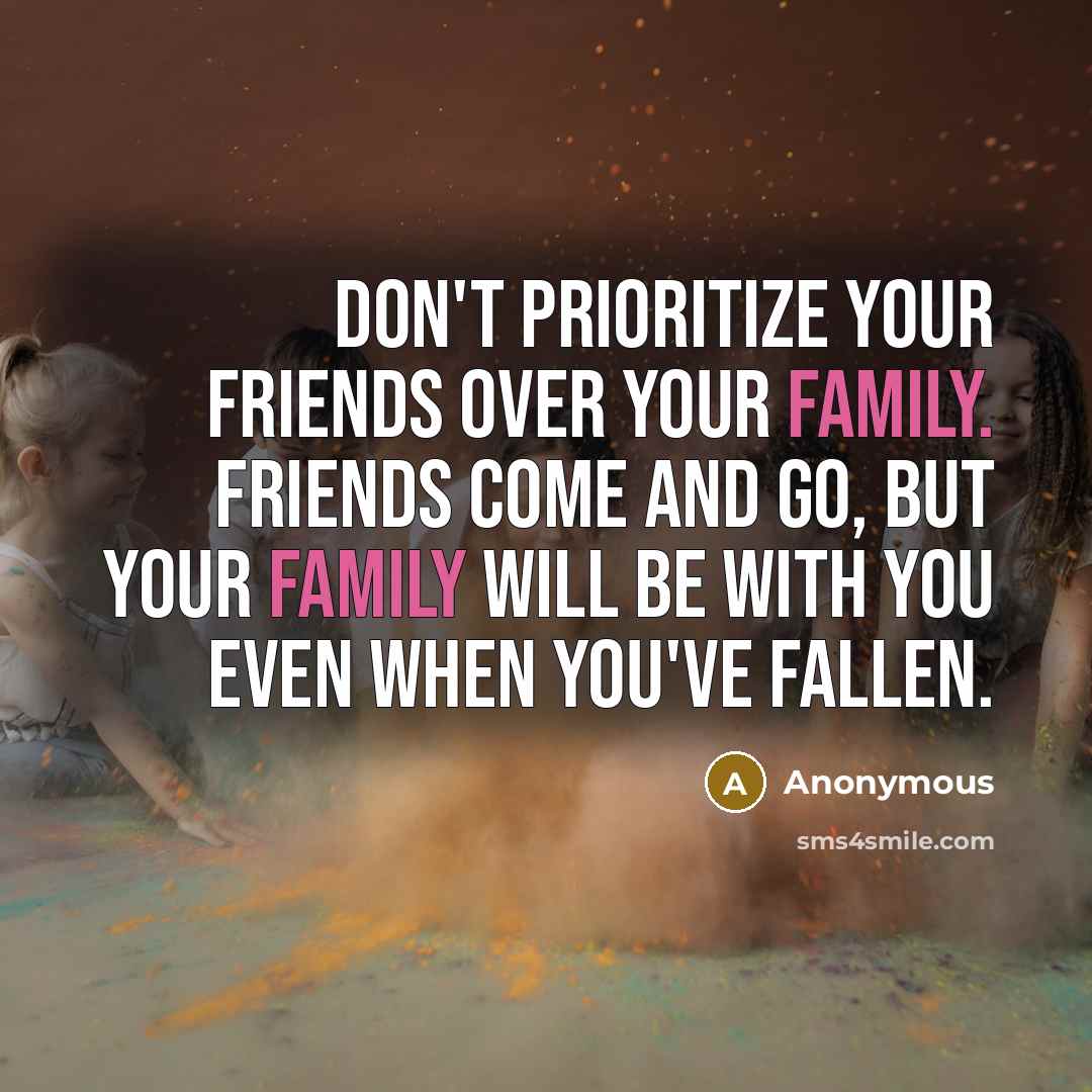 “Don't prioritize your friends over your family. Friends come and…” quote by Anonymous