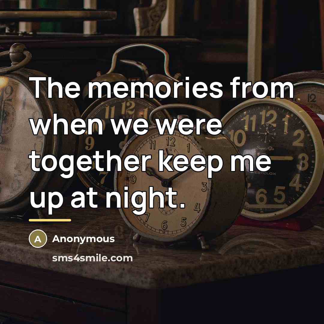 “The memories from when we were together keep me up…” quote by Anonymous