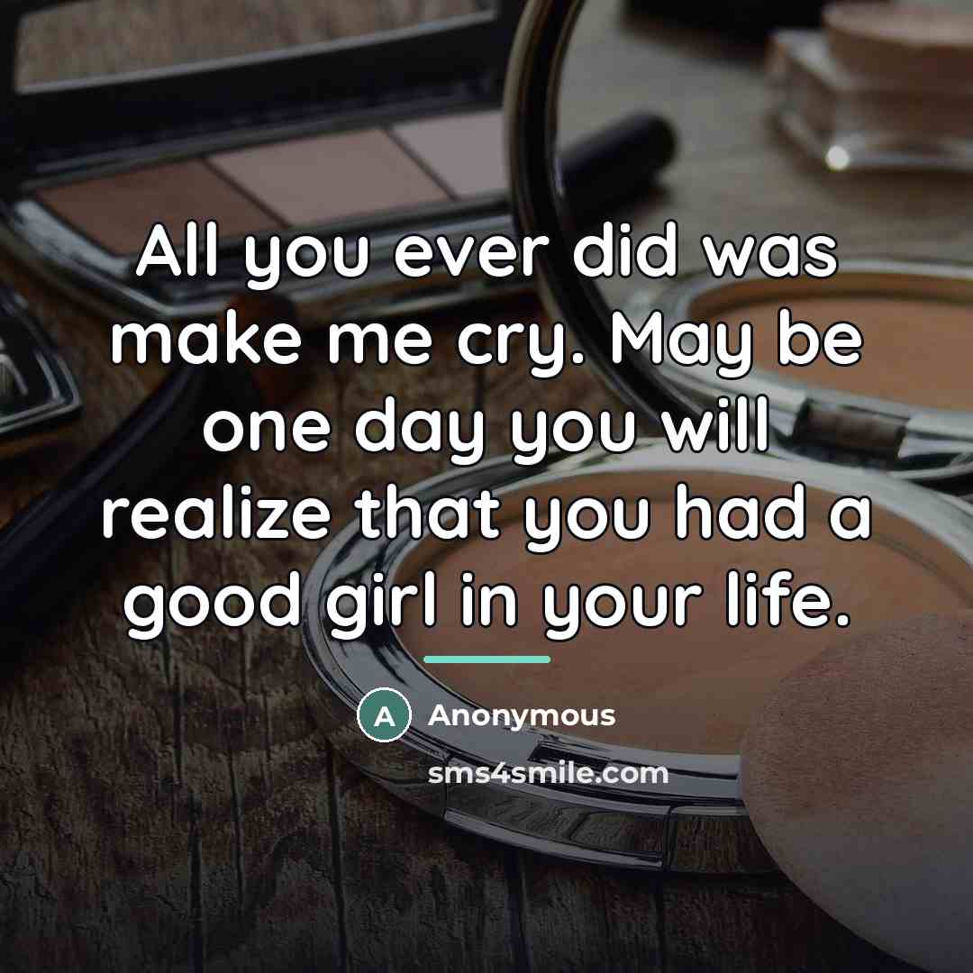 “All you ever did was make me cry. May be…” quote by Anonymous
