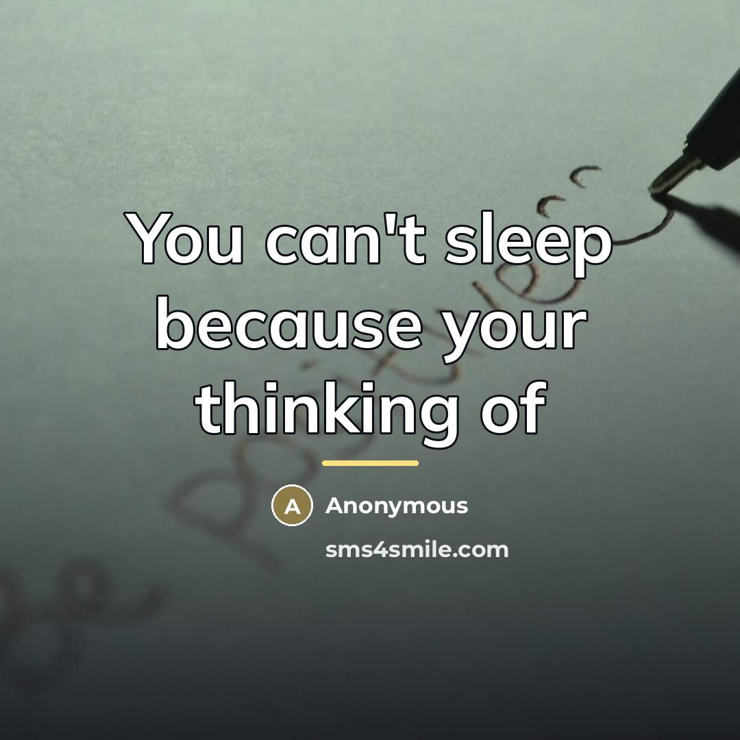 “You can't sleep because your thinking of…” quote by Anonymous