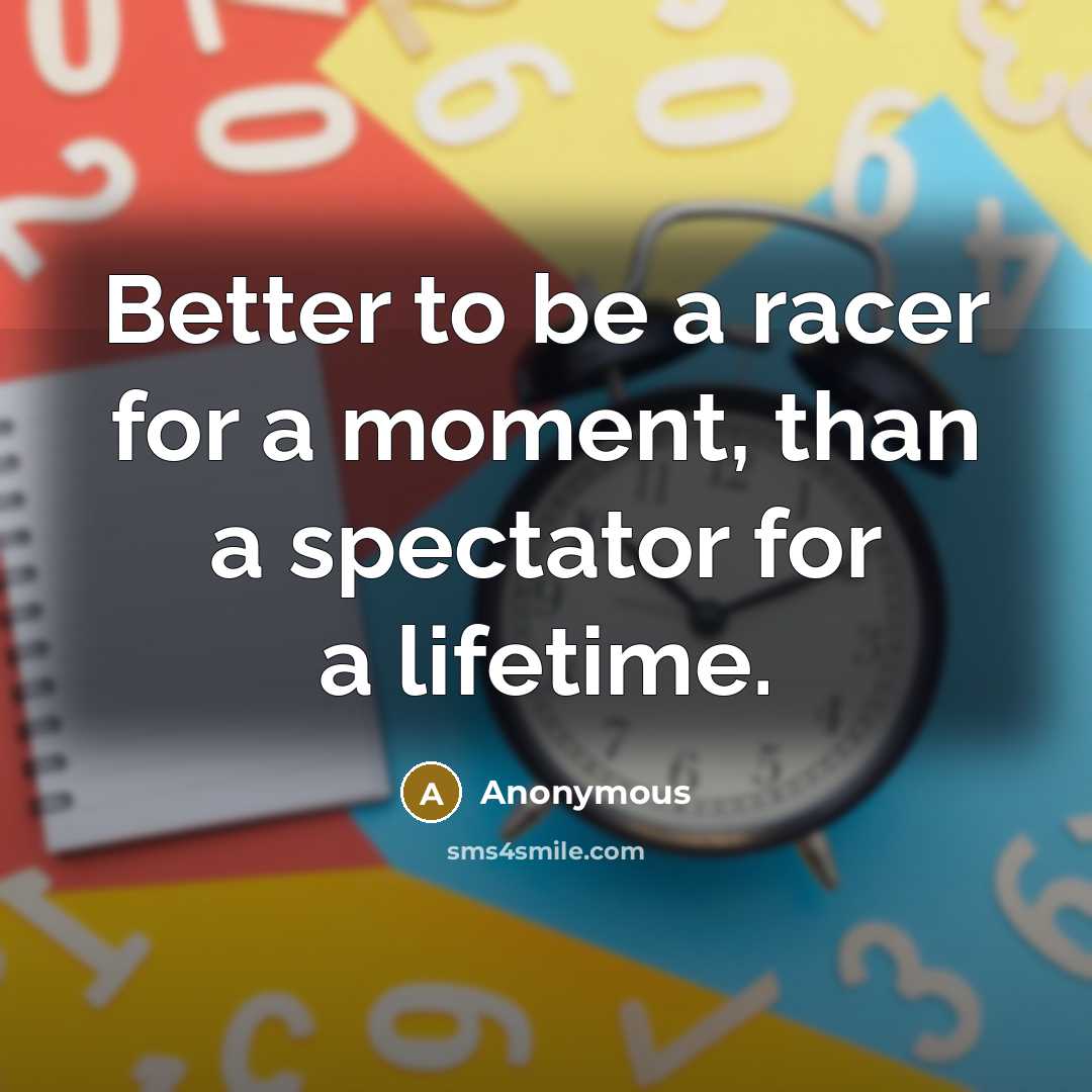 “Better to be a racer for a moment, than a…” quote by Anonymous
