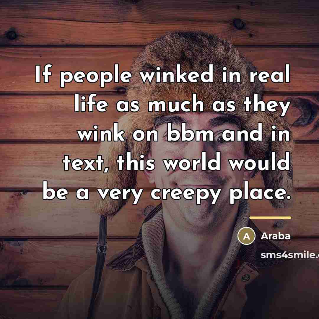 “If people winked in real life as much as they…” quote by Araba