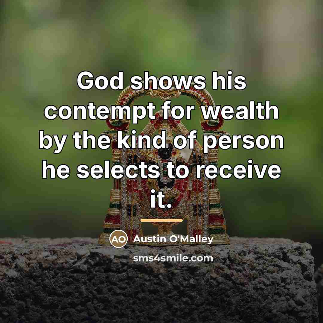 “God shows his contempt for wealth by the kind of…” quote by Austin O'Malley