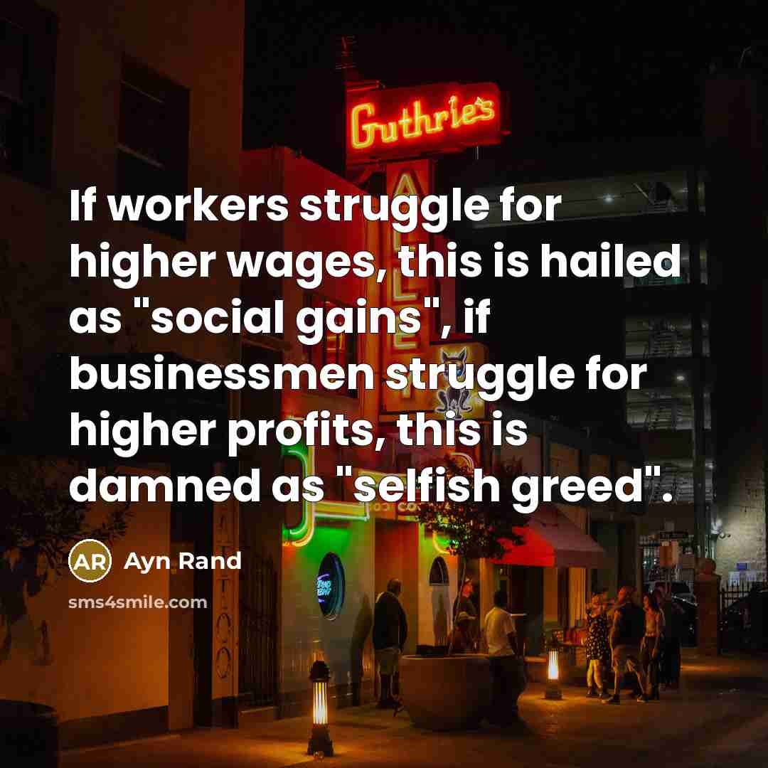 “If workers struggle for higher wages, this is hailed as…” quote by Ayn Rand