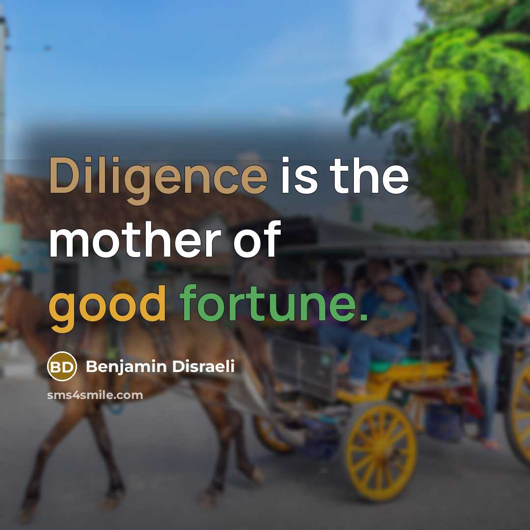 “Diligence is the mother of good fortune.…” quote by Benjamin Disraeli