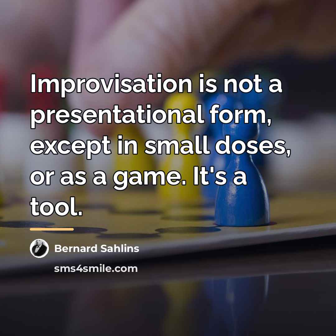 “Improvisation is not a presentational form, except in small doses,…” quote by Bernard Sahlins